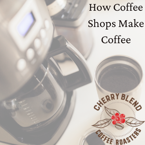 How Do Coffee Shops Make Their Coffee?